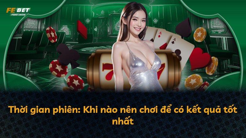 Thời gian phiên: Khi nào nên chơi để có kết quả tốt nhất