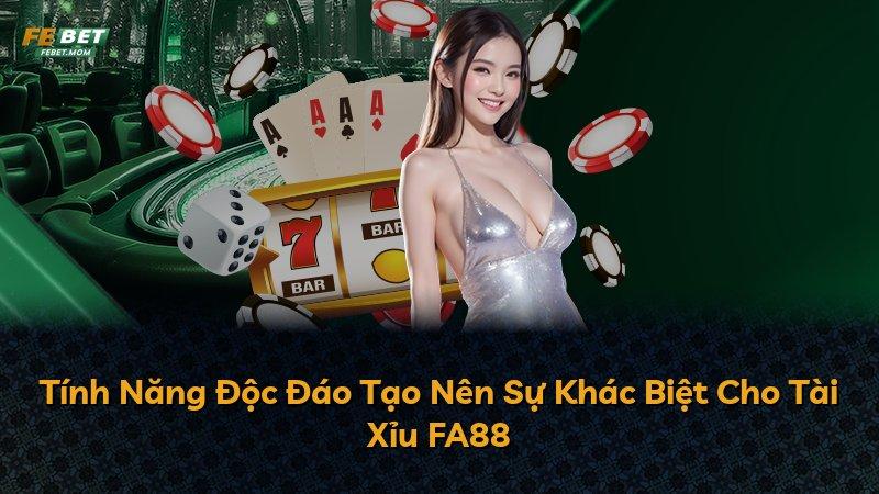 Tính Năng Độc Đáo Tạo Nên Sự Khác Biệt Cho Tài Xỉu FA88