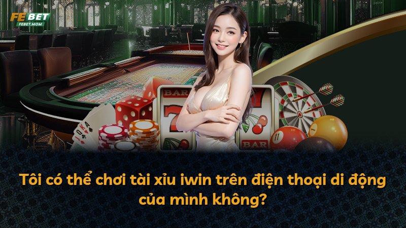 Tôi có thể chơi tài xỉu iwin trên điện thoại di động của mình không?