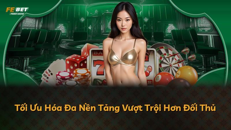 Tối Ưu Hóa Đa Nền Tảng Vượt Trội Hơn Đối Thủ
