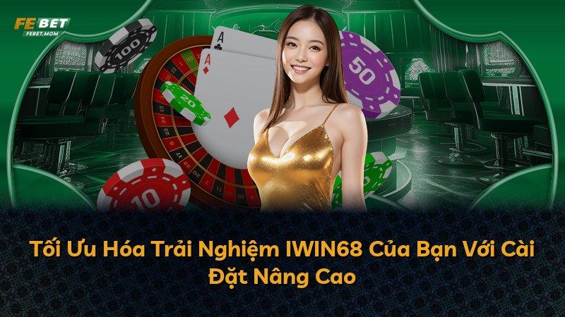 Tối Ưu Hóa Trải Nghiệm IWIN68 Của Bạn Với Cài Đặt Nâng Cao