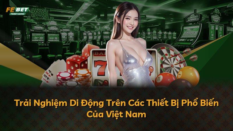 Trải Nghiệm Di Động Trên Các Thiết Bị Phổ Biến Của Việt Nam