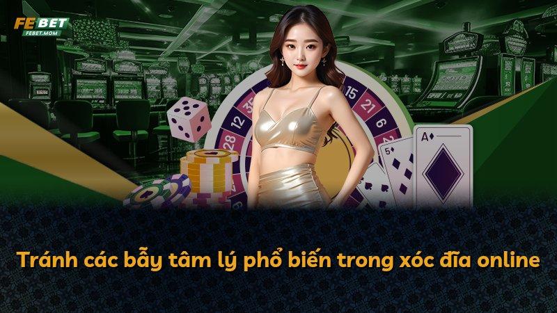 Tránh các bẫy tâm lý phổ biến trong xóc đĩa online