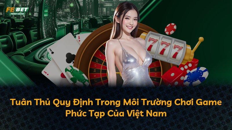Tuân Thủ Quy Định Trong Môi Trường Chơi Game Phức Tạp Của Việt Nam