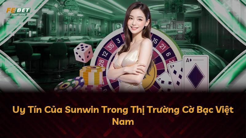 Uy Tín Của Sunwin Trong Thị Trường Cờ Bạc Việt Nam