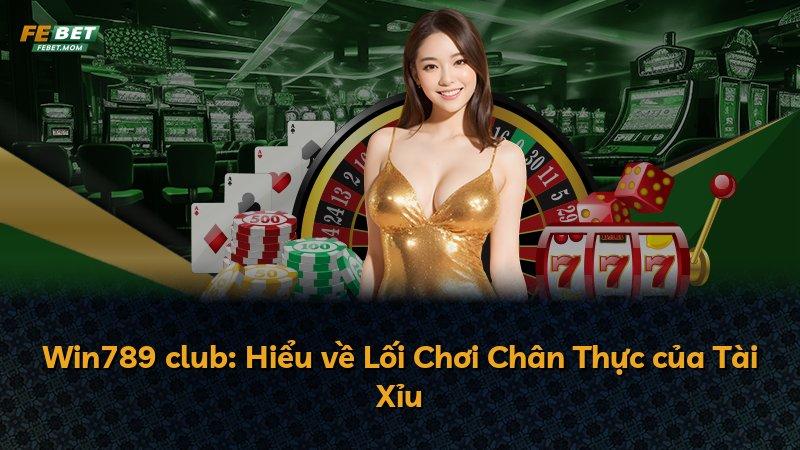 Win789 club: Hiểu về Lối Chơi Chân Thực của Tài Xỉu