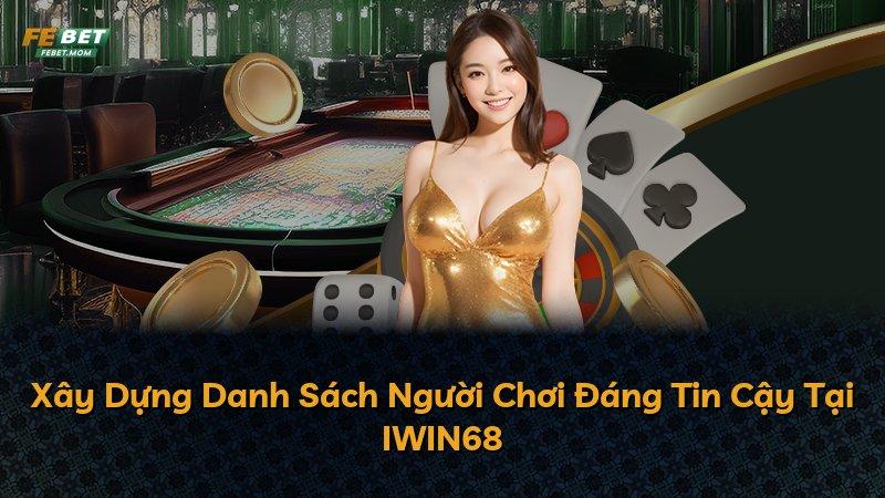 Xây Dựng Danh Sách Người Chơi Đáng Tin Cậy Tại IWIN68