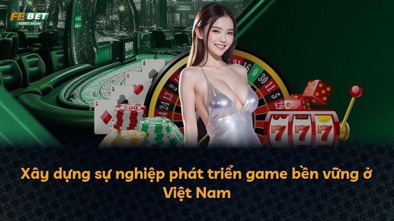 Xây dựng sự nghiệp phát triển game bền vững ở Việt Nam