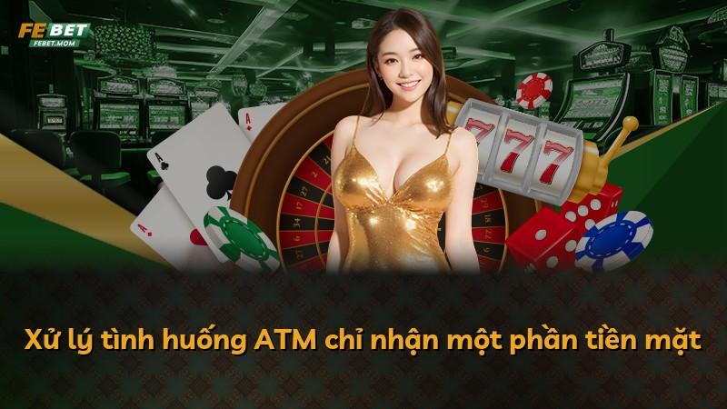 Xử lý tình huống ATM chỉ nhận một phần tiền mặt