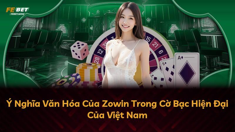 Ý Nghĩa Văn Hóa Của Zowin Trong Cờ Bạc Hiện Đại Của Việt Nam
