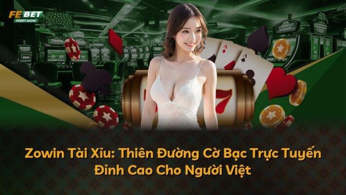 Zowin Tài Xỉu: Thiên Đường Cờ Bạc Trực Tuyến Đỉnh Cao Cho Người Việt